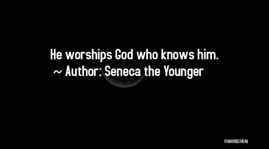 Seneca The Younger Quotes: He Worships God Who Knows Him.