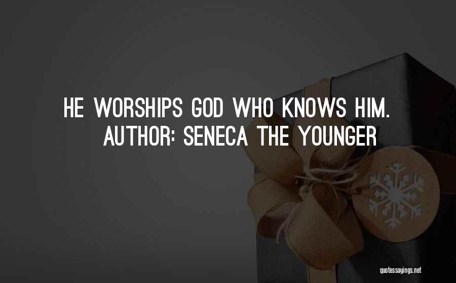 Seneca The Younger Quotes: He Worships God Who Knows Him.