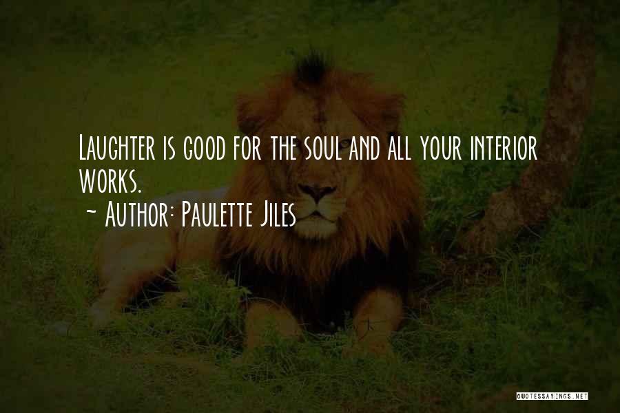 Paulette Jiles Quotes: Laughter Is Good For The Soul And All Your Interior Works.