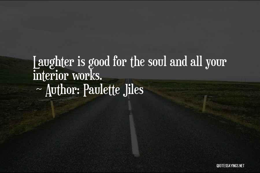 Paulette Jiles Quotes: Laughter Is Good For The Soul And All Your Interior Works.