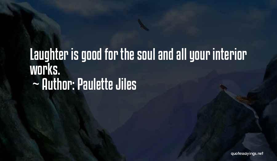 Paulette Jiles Quotes: Laughter Is Good For The Soul And All Your Interior Works.