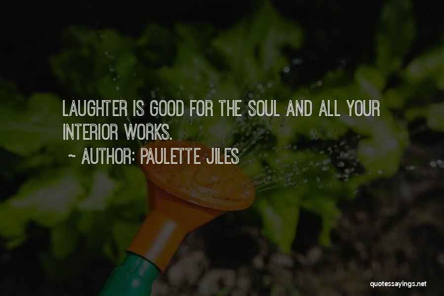 Paulette Jiles Quotes: Laughter Is Good For The Soul And All Your Interior Works.