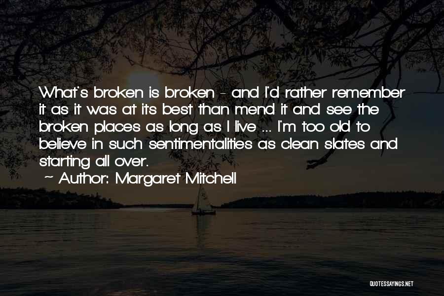 Margaret Mitchell Quotes: What's Broken Is Broken - And I'd Rather Remember It As It Was At Its Best Than Mend It And