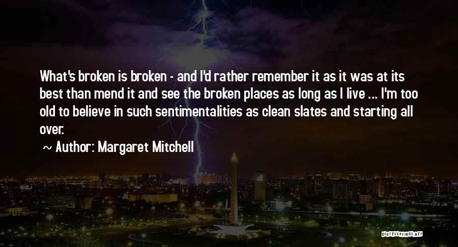 Margaret Mitchell Quotes: What's Broken Is Broken - And I'd Rather Remember It As It Was At Its Best Than Mend It And