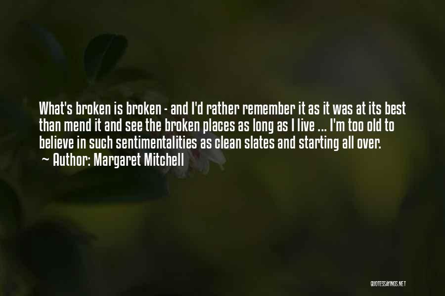 Margaret Mitchell Quotes: What's Broken Is Broken - And I'd Rather Remember It As It Was At Its Best Than Mend It And