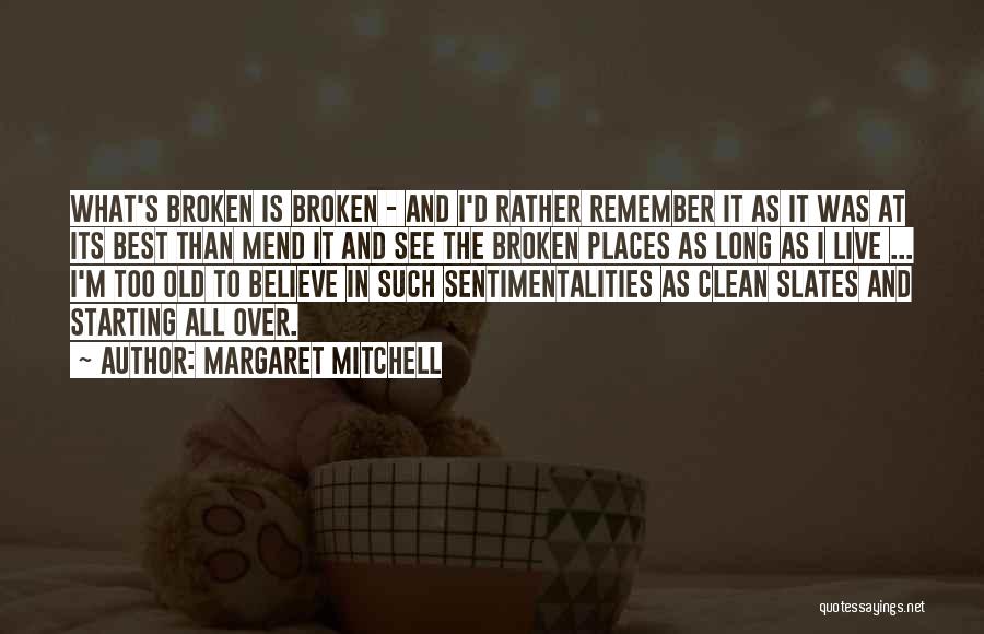 Margaret Mitchell Quotes: What's Broken Is Broken - And I'd Rather Remember It As It Was At Its Best Than Mend It And
