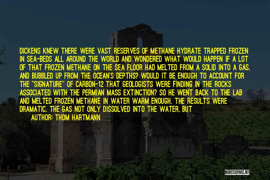 Thom Hartmann Quotes: Dickens Knew There Were Vast Reserves Of Methane Hydrate Trapped Frozen In Sea-beds All Around The World And Wondered What