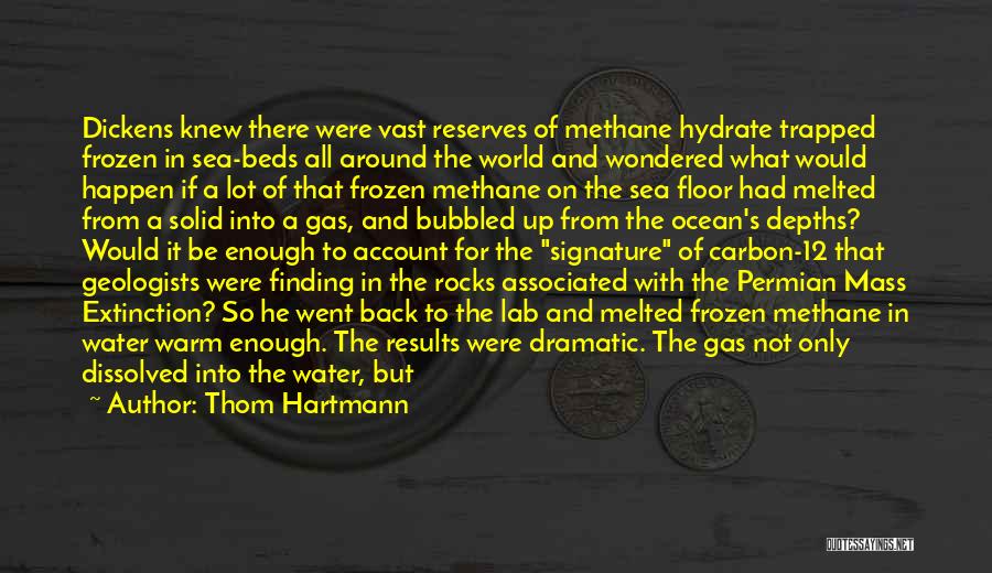 Thom Hartmann Quotes: Dickens Knew There Were Vast Reserves Of Methane Hydrate Trapped Frozen In Sea-beds All Around The World And Wondered What