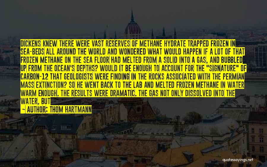 Thom Hartmann Quotes: Dickens Knew There Were Vast Reserves Of Methane Hydrate Trapped Frozen In Sea-beds All Around The World And Wondered What