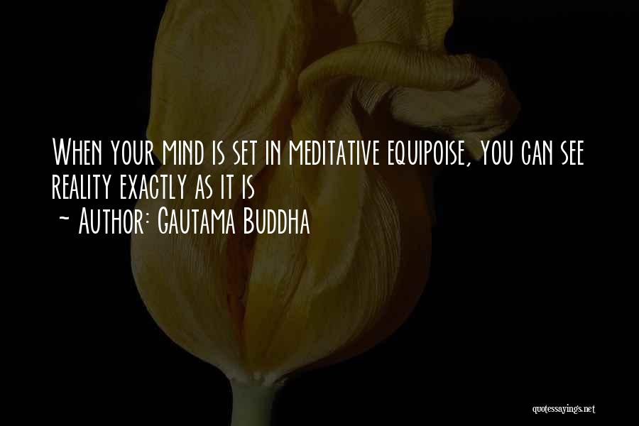 Gautama Buddha Quotes: When Your Mind Is Set In Meditative Equipoise, You Can See Reality Exactly As It Is