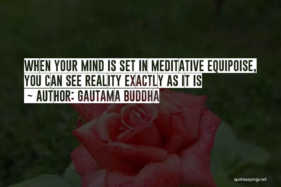 Gautama Buddha Quotes: When Your Mind Is Set In Meditative Equipoise, You Can See Reality Exactly As It Is