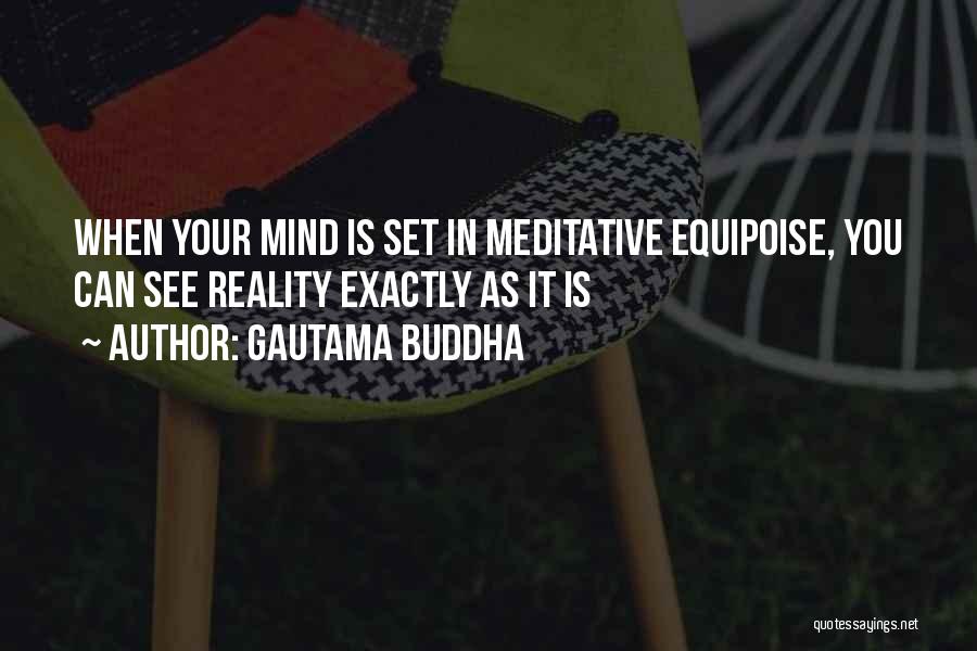 Gautama Buddha Quotes: When Your Mind Is Set In Meditative Equipoise, You Can See Reality Exactly As It Is