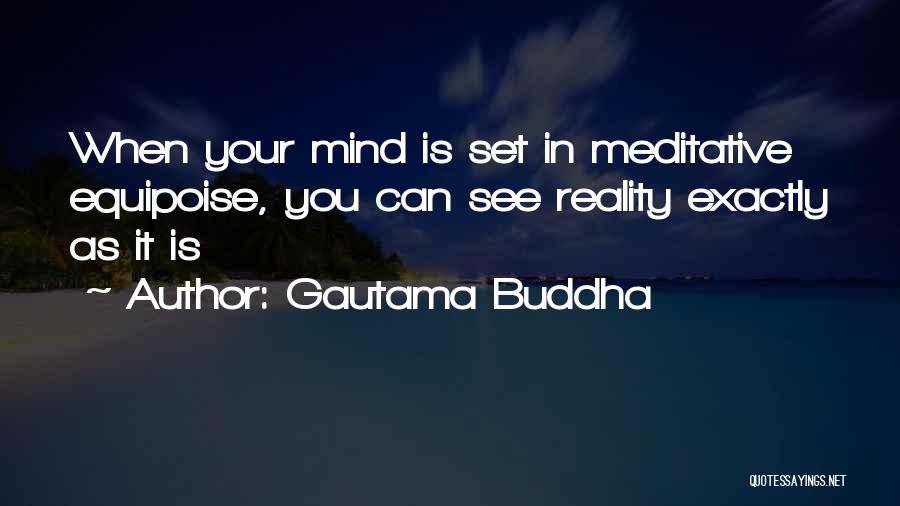 Gautama Buddha Quotes: When Your Mind Is Set In Meditative Equipoise, You Can See Reality Exactly As It Is