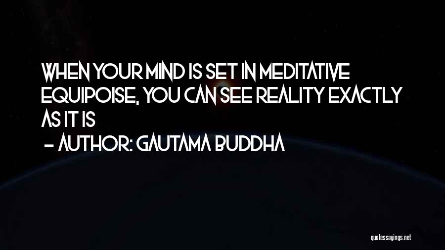 Gautama Buddha Quotes: When Your Mind Is Set In Meditative Equipoise, You Can See Reality Exactly As It Is