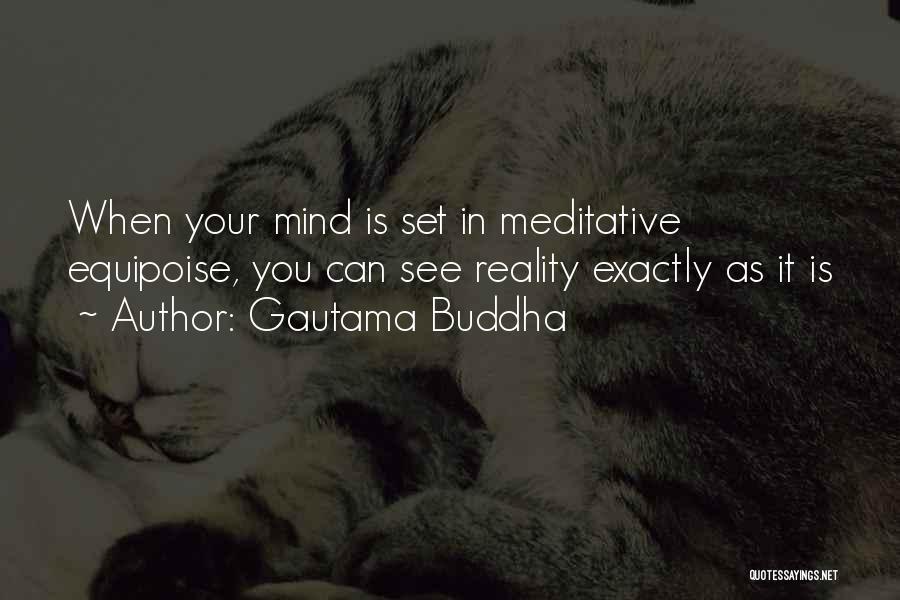 Gautama Buddha Quotes: When Your Mind Is Set In Meditative Equipoise, You Can See Reality Exactly As It Is