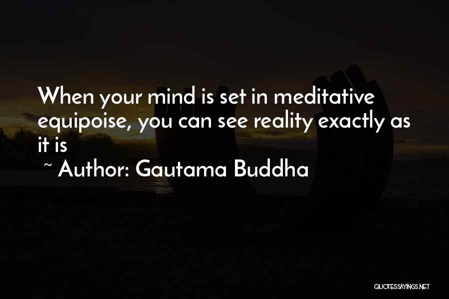 Gautama Buddha Quotes: When Your Mind Is Set In Meditative Equipoise, You Can See Reality Exactly As It Is