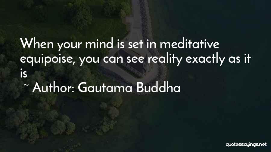 Gautama Buddha Quotes: When Your Mind Is Set In Meditative Equipoise, You Can See Reality Exactly As It Is