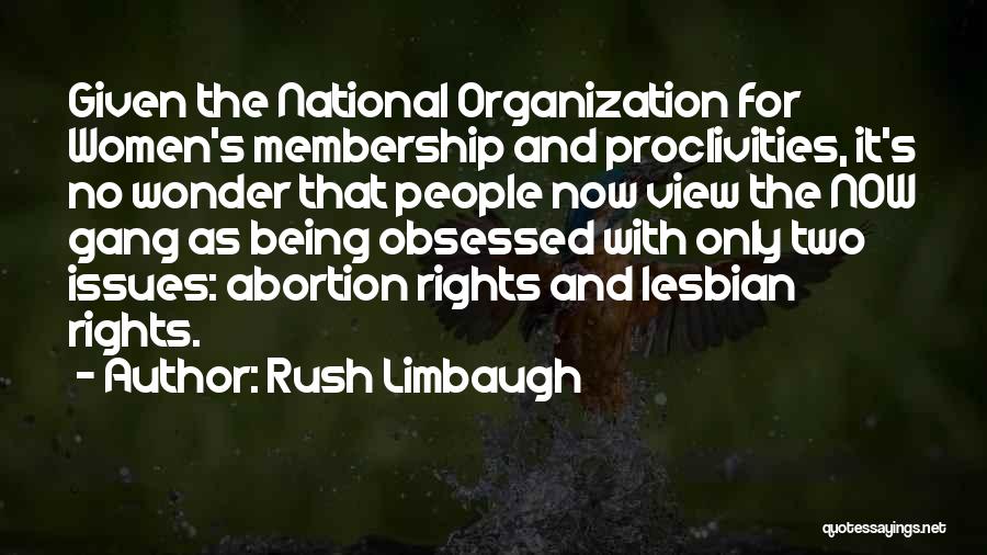 Rush Limbaugh Quotes: Given The National Organization For Women's Membership And Proclivities, It's No Wonder That People Now View The Now Gang As