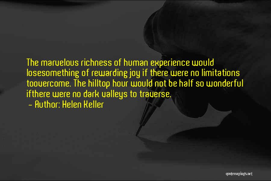Helen Keller Quotes: The Marvelous Richness Of Human Experience Would Losesomething Of Rewarding Joy If There Were No Limitations Toovercome. The Hilltop Hour