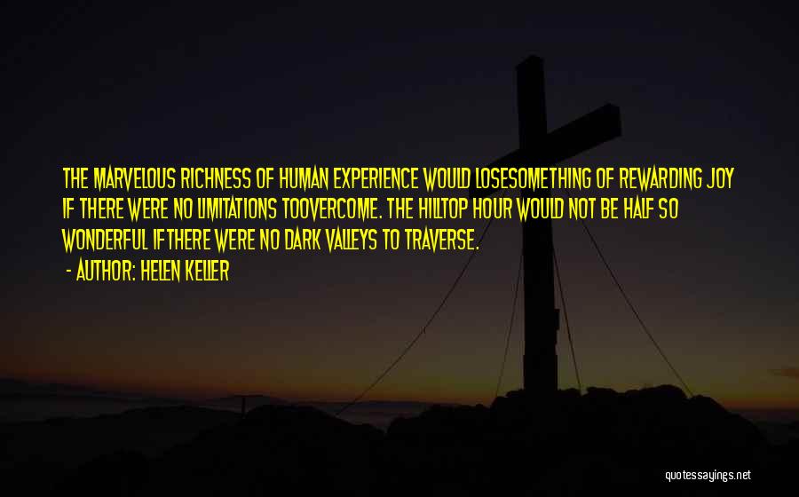 Helen Keller Quotes: The Marvelous Richness Of Human Experience Would Losesomething Of Rewarding Joy If There Were No Limitations Toovercome. The Hilltop Hour