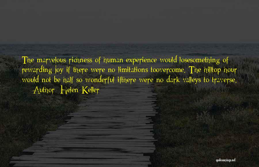 Helen Keller Quotes: The Marvelous Richness Of Human Experience Would Losesomething Of Rewarding Joy If There Were No Limitations Toovercome. The Hilltop Hour