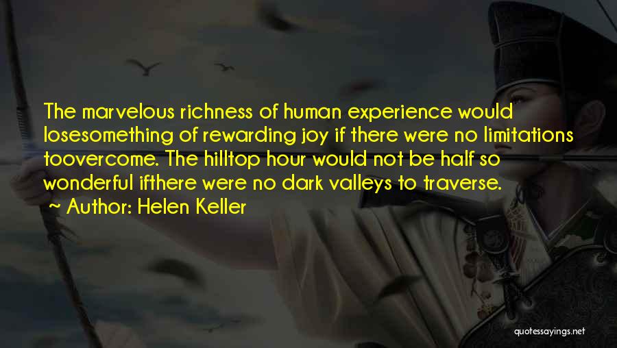 Helen Keller Quotes: The Marvelous Richness Of Human Experience Would Losesomething Of Rewarding Joy If There Were No Limitations Toovercome. The Hilltop Hour