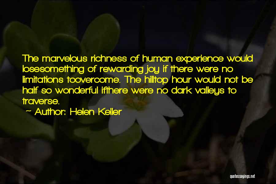 Helen Keller Quotes: The Marvelous Richness Of Human Experience Would Losesomething Of Rewarding Joy If There Were No Limitations Toovercome. The Hilltop Hour