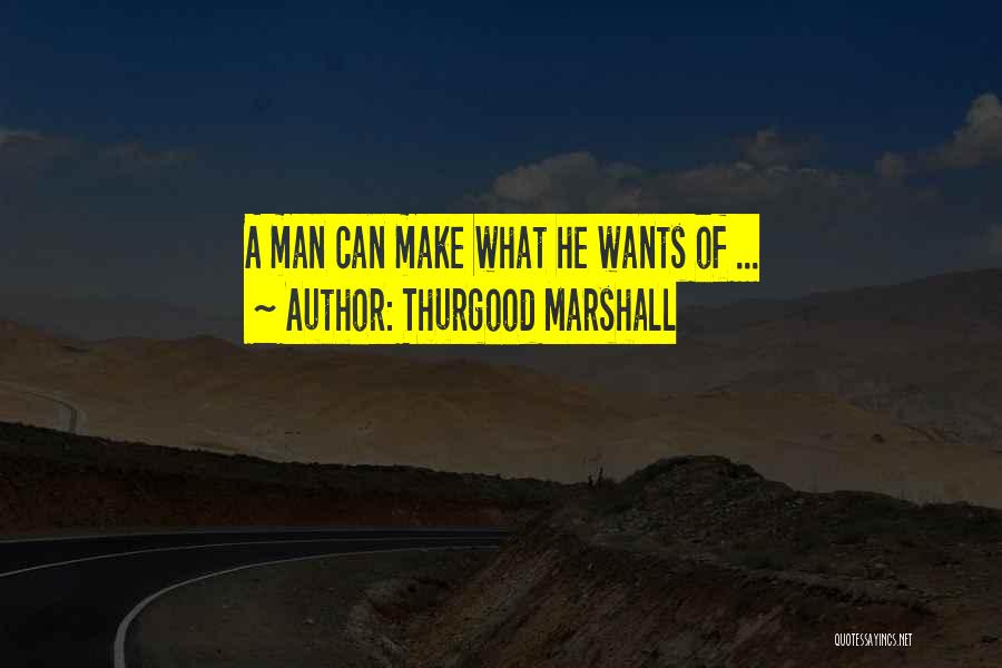 Thurgood Marshall Quotes: A Man Can Make What He Wants Of ...