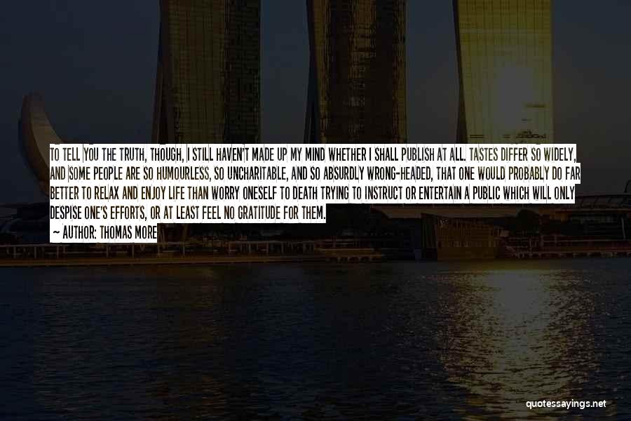 Thomas More Quotes: To Tell You The Truth, Though, I Still Haven't Made Up My Mind Whether I Shall Publish At All. Tastes