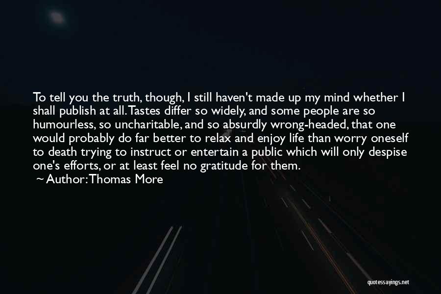 Thomas More Quotes: To Tell You The Truth, Though, I Still Haven't Made Up My Mind Whether I Shall Publish At All. Tastes