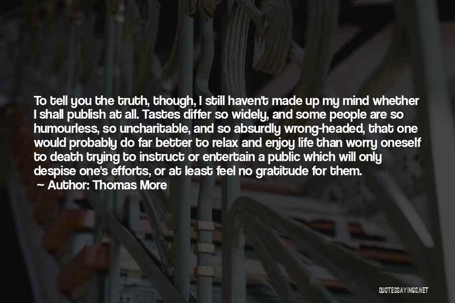 Thomas More Quotes: To Tell You The Truth, Though, I Still Haven't Made Up My Mind Whether I Shall Publish At All. Tastes