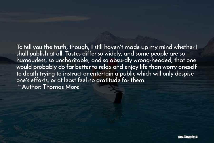Thomas More Quotes: To Tell You The Truth, Though, I Still Haven't Made Up My Mind Whether I Shall Publish At All. Tastes