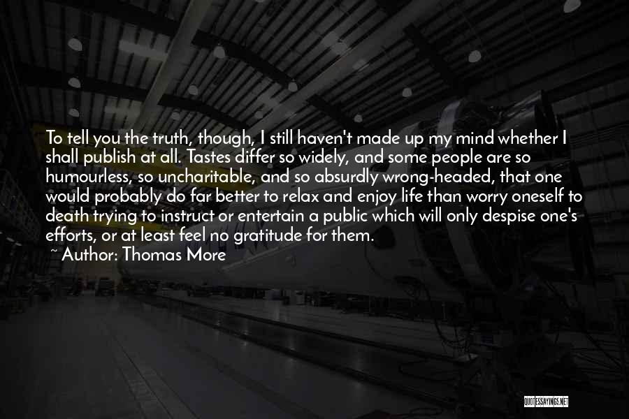 Thomas More Quotes: To Tell You The Truth, Though, I Still Haven't Made Up My Mind Whether I Shall Publish At All. Tastes