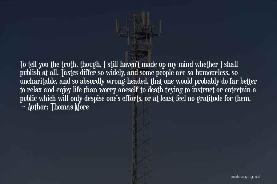 Thomas More Quotes: To Tell You The Truth, Though, I Still Haven't Made Up My Mind Whether I Shall Publish At All. Tastes