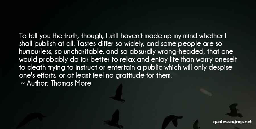 Thomas More Quotes: To Tell You The Truth, Though, I Still Haven't Made Up My Mind Whether I Shall Publish At All. Tastes