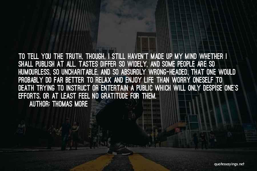 Thomas More Quotes: To Tell You The Truth, Though, I Still Haven't Made Up My Mind Whether I Shall Publish At All. Tastes