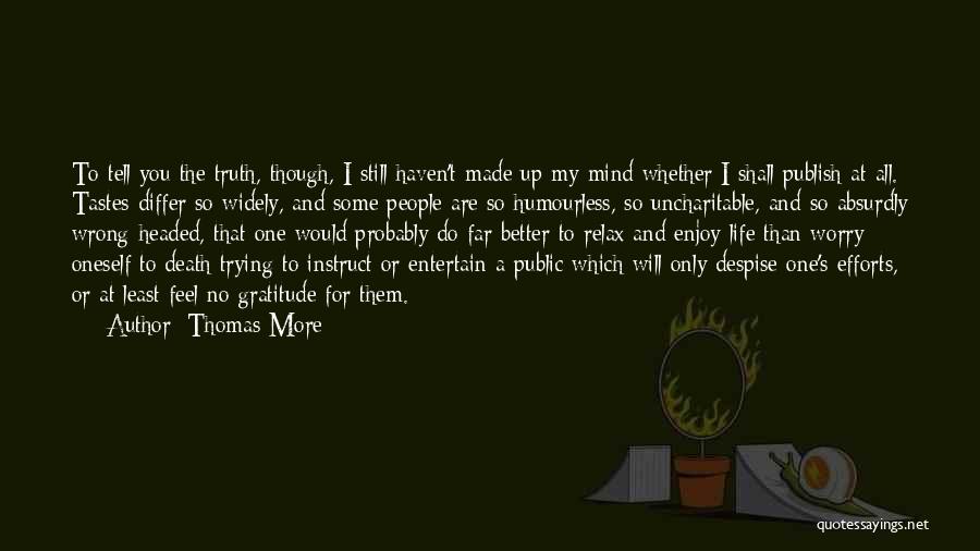 Thomas More Quotes: To Tell You The Truth, Though, I Still Haven't Made Up My Mind Whether I Shall Publish At All. Tastes