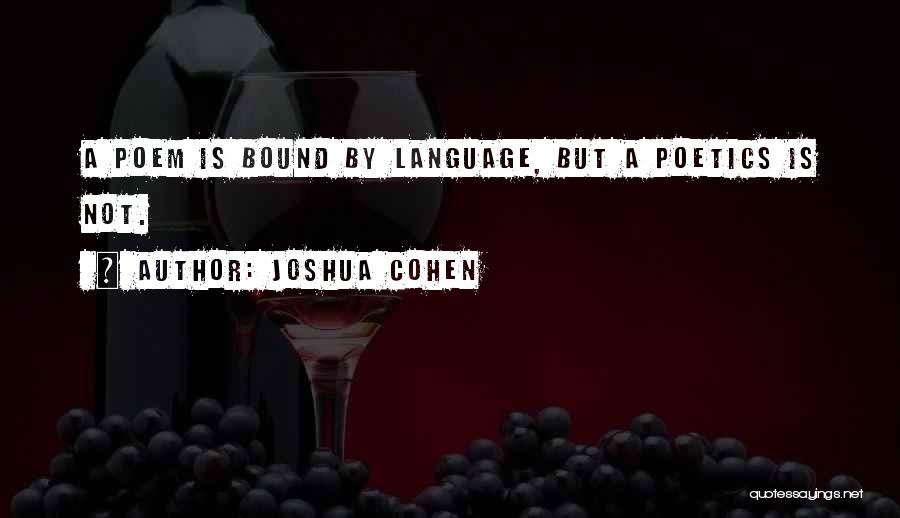 Joshua Cohen Quotes: A Poem Is Bound By Language, But A Poetics Is Not.