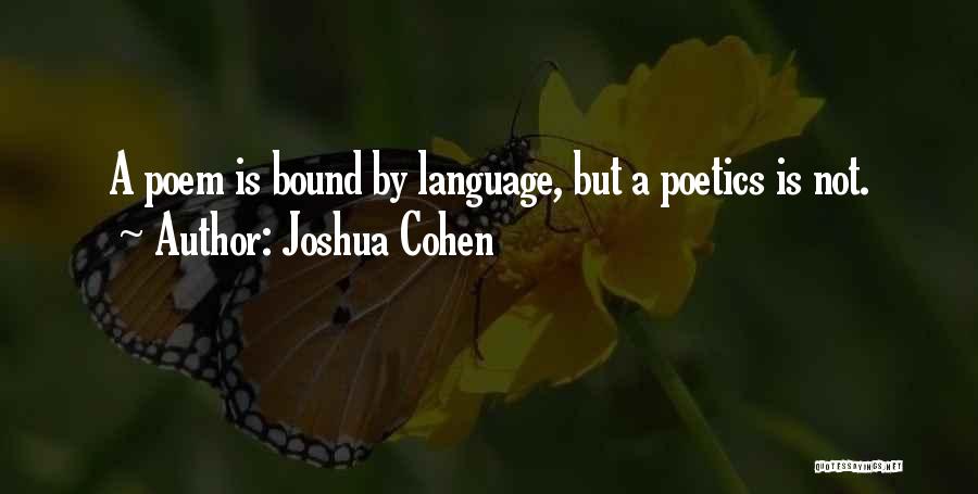 Joshua Cohen Quotes: A Poem Is Bound By Language, But A Poetics Is Not.