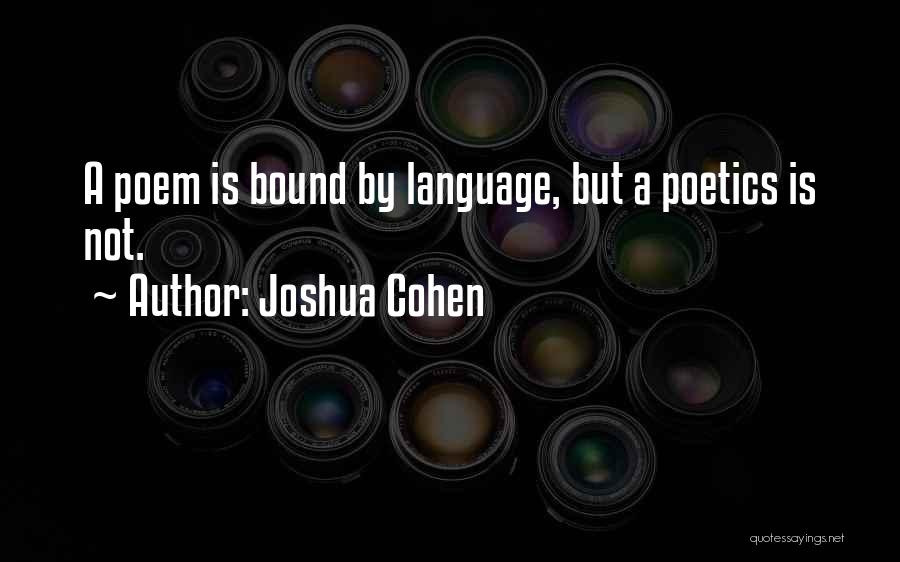 Joshua Cohen Quotes: A Poem Is Bound By Language, But A Poetics Is Not.