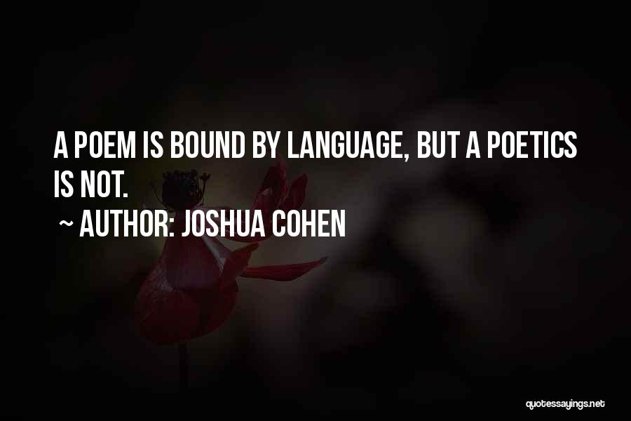 Joshua Cohen Quotes: A Poem Is Bound By Language, But A Poetics Is Not.