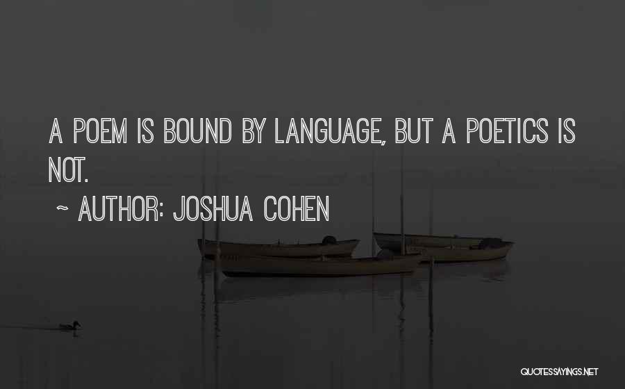 Joshua Cohen Quotes: A Poem Is Bound By Language, But A Poetics Is Not.