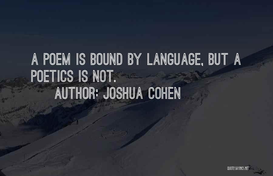 Joshua Cohen Quotes: A Poem Is Bound By Language, But A Poetics Is Not.