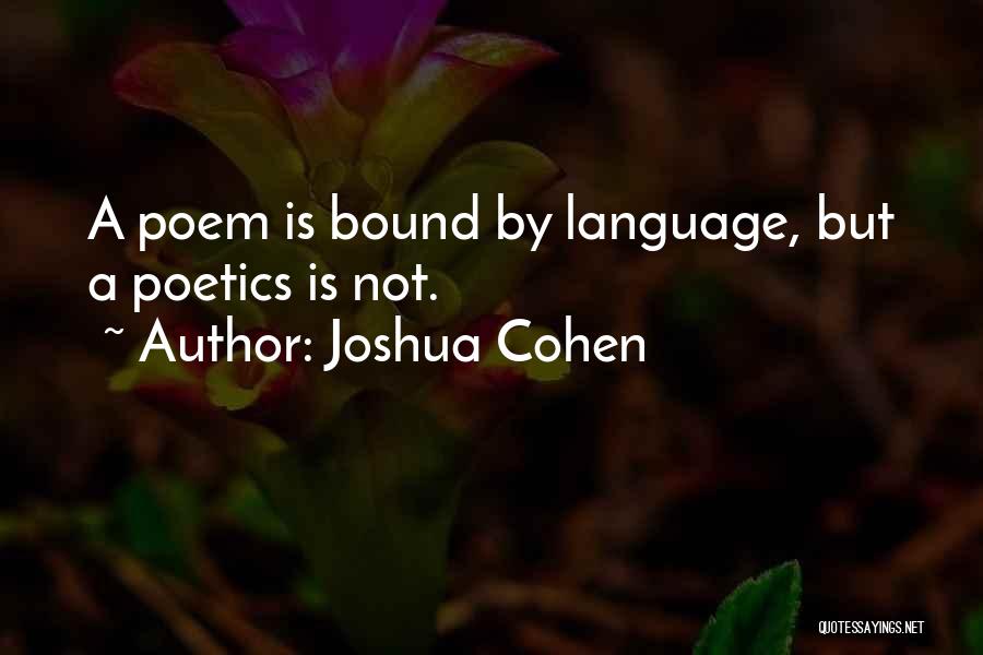 Joshua Cohen Quotes: A Poem Is Bound By Language, But A Poetics Is Not.