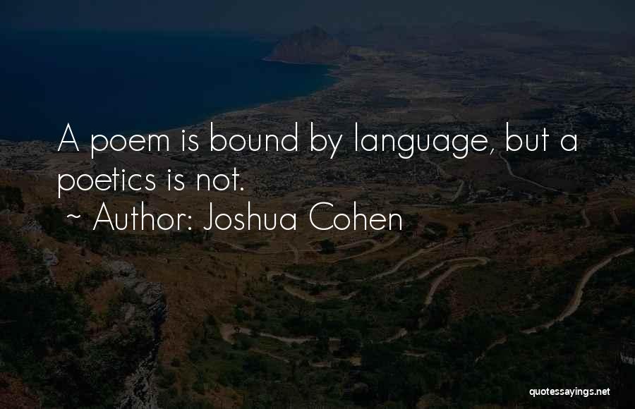 Joshua Cohen Quotes: A Poem Is Bound By Language, But A Poetics Is Not.