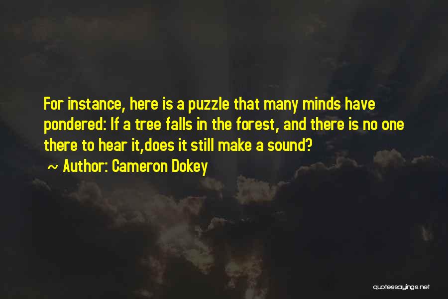 Cameron Dokey Quotes: For Instance, Here Is A Puzzle That Many Minds Have Pondered: If A Tree Falls In The Forest, And There