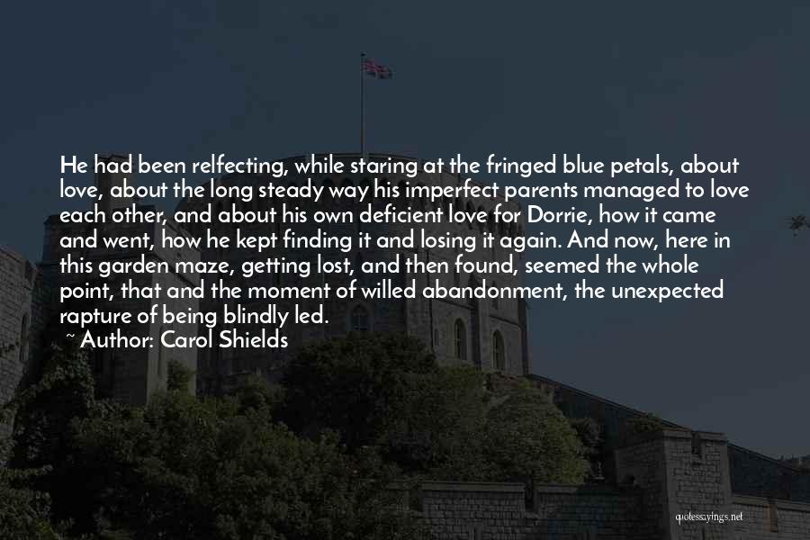 Carol Shields Quotes: He Had Been Relfecting, While Staring At The Fringed Blue Petals, About Love, About The Long Steady Way His Imperfect