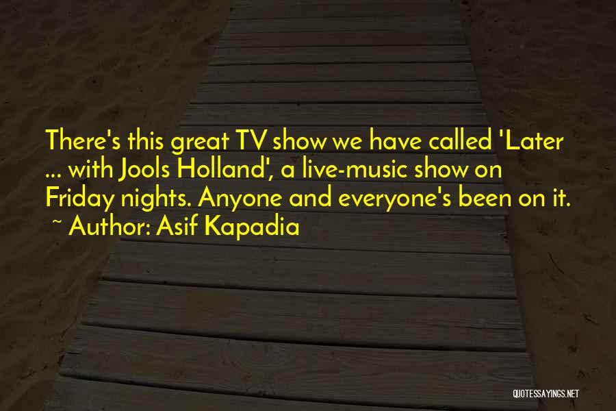Asif Kapadia Quotes: There's This Great Tv Show We Have Called 'later ... With Jools Holland', A Live-music Show On Friday Nights. Anyone