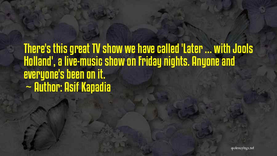 Asif Kapadia Quotes: There's This Great Tv Show We Have Called 'later ... With Jools Holland', A Live-music Show On Friday Nights. Anyone