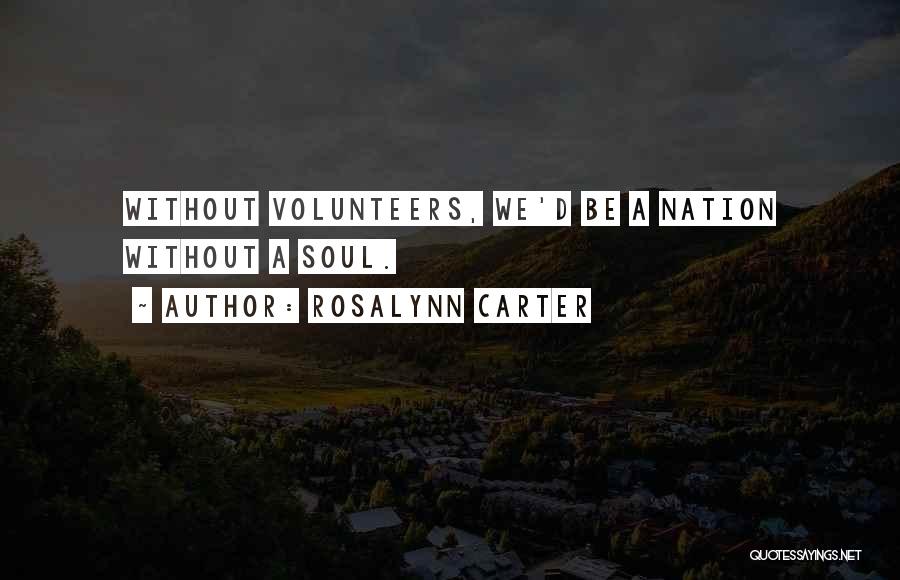 Rosalynn Carter Quotes: Without Volunteers, We'd Be A Nation Without A Soul.